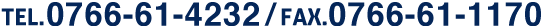 Tel.0766-61-4232 / Fax.0766-61-1170